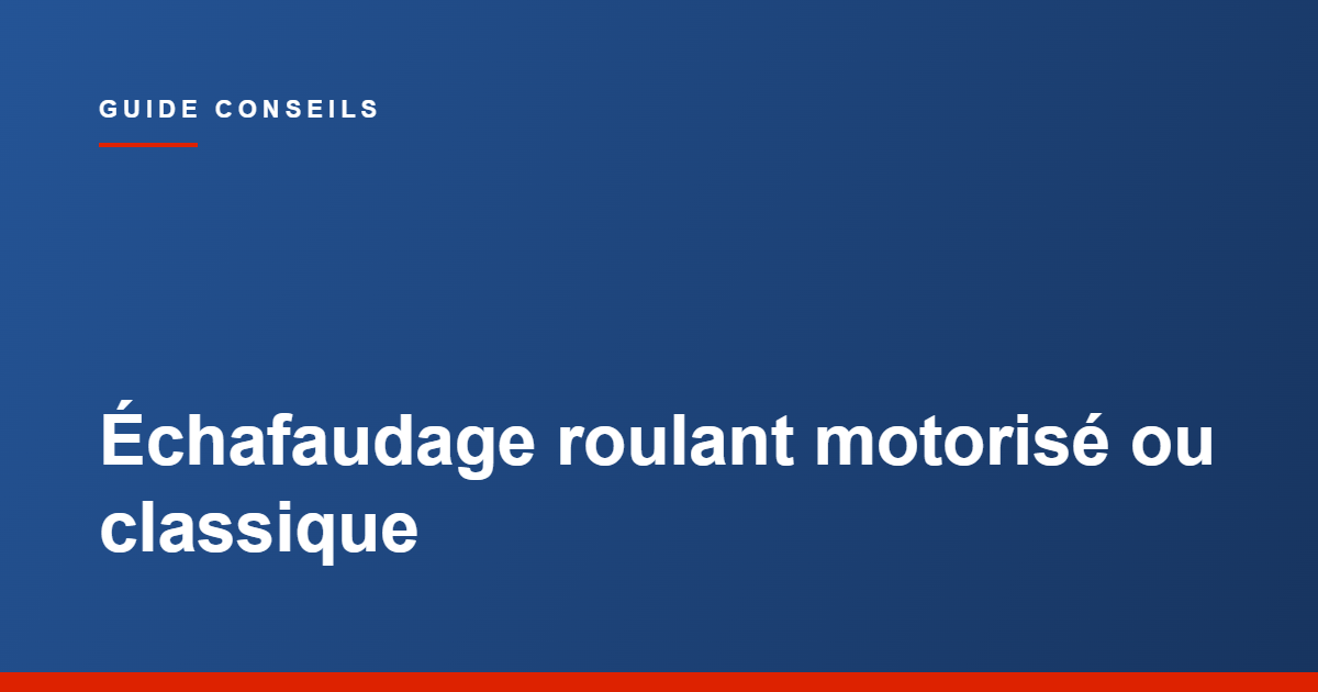 Guide Tecram, échafaudage roulant motorisé ou classique, comment choisir