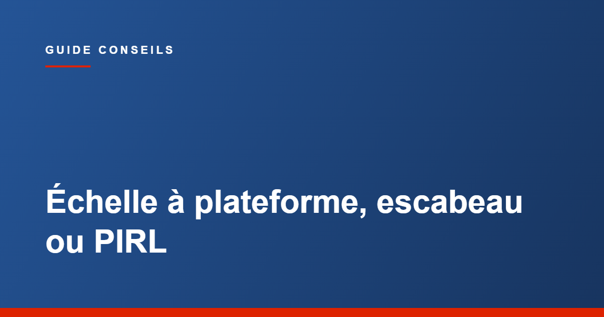 Guide Tecram, choisir entre échelle à plateforme, escabeau et PIRL
