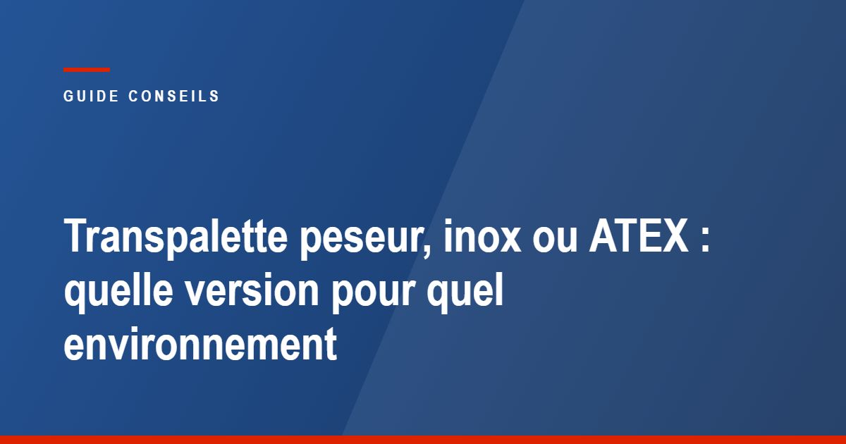 Transpalette peseur, inox ou ATEX : guide de choix Tecram