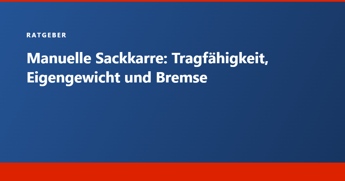 Ratgeber Tecram: manuelle Sackkarre, Tragfähigkeit, Eigengewicht und Bremse