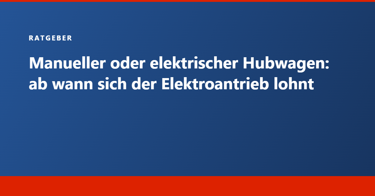 Ratgeber Tecram: manueller oder elektrischer Hubwagen, ab wann sich der Elektroantrieb lohnt