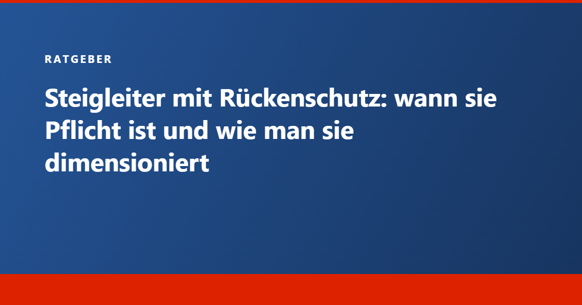 Ratgeber Tecram: Steigleiter mit Rückenschutz, wann sie Pflicht ist und wie man sie dimensioniert
