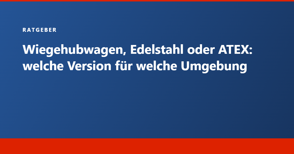Ratgeber Tecram: Wiegehubwagen, Edelstahl oder ATEX, welche Version für welche Umgebung